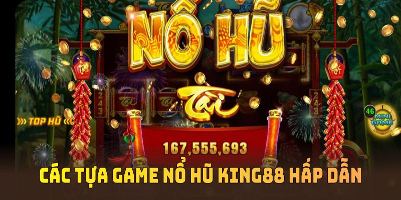 Các tựa game nổ hũ KING88 hấp dẫn thu hút thành viên