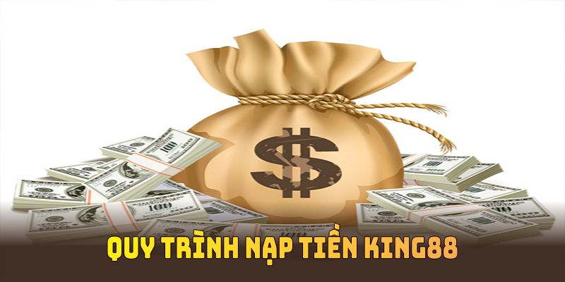 Quy trình nạp tiền KING88 gọn gàng nhanh chóng và vô cùng an toàn
