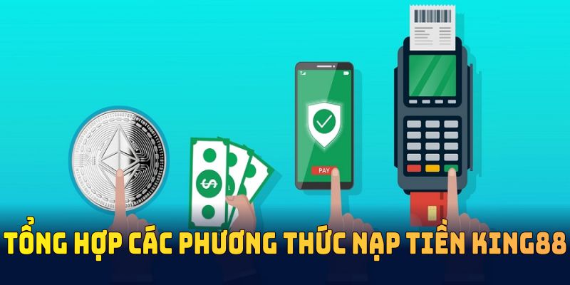 Tổng hợp các phương thức nạp tiền KING88 tối ưu dành cho mọi người